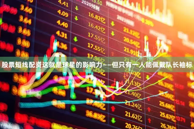 股票短线配资这就是球星的影响力——但只有一人能佩戴队长袖标