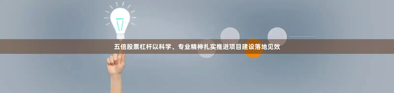 五倍股票杠杆以科学、专业精神扎实推进项目建设落地见效