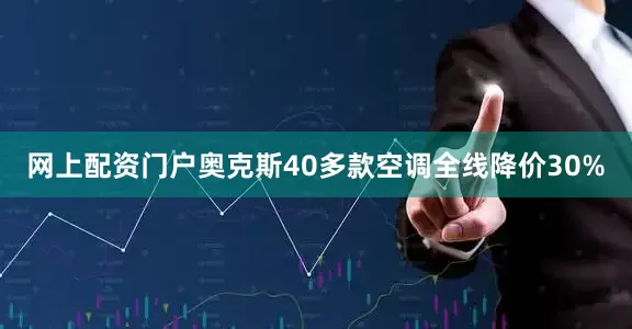 网上配资门户奥克斯40多款空调全线降价30%