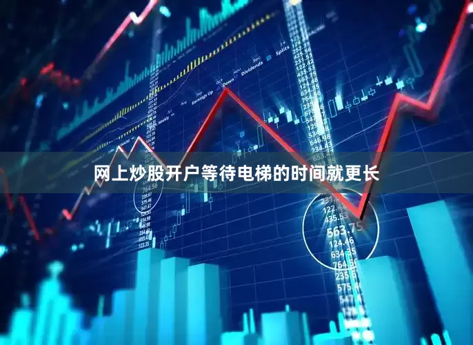 网上炒股开户等待电梯的时间就更长