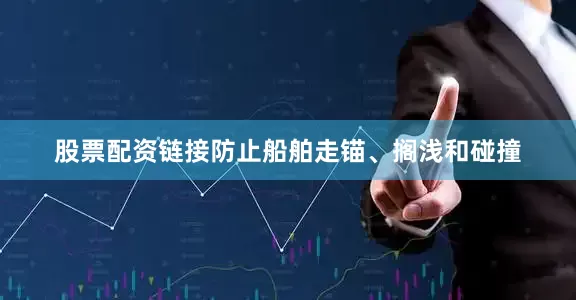 股票配资链接防止船舶走锚、搁浅和碰撞