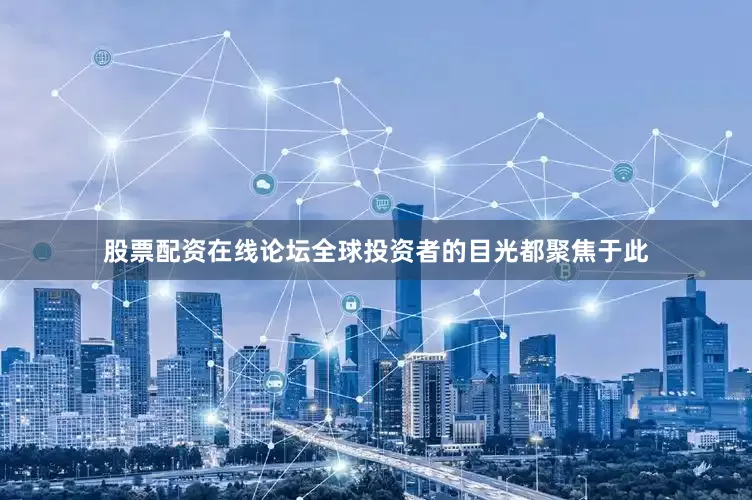 股票配资在线论坛全球投资者的目光都聚焦于此