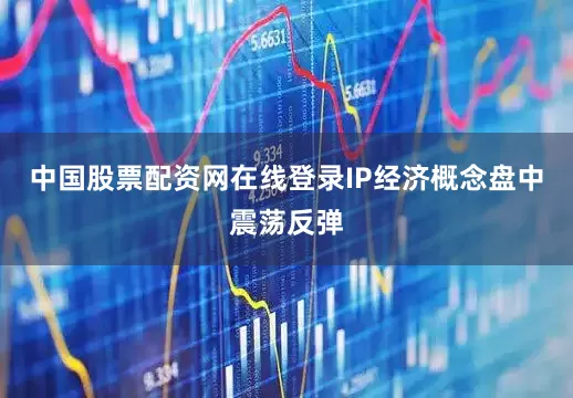 中国股票配资网在线登录IP经济概念盘中震荡反弹