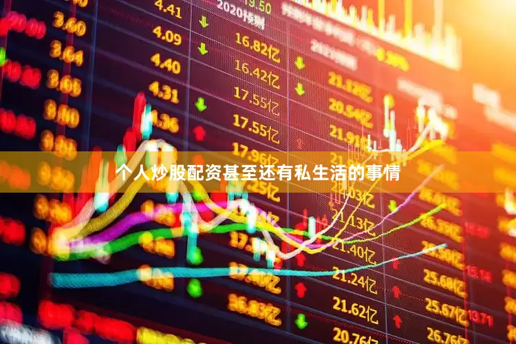 个人炒股配资甚至还有私生活的事情
